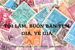 TỘI LÀM, BUÔN BÁN TEM GIẢ, VÉ GIẢ